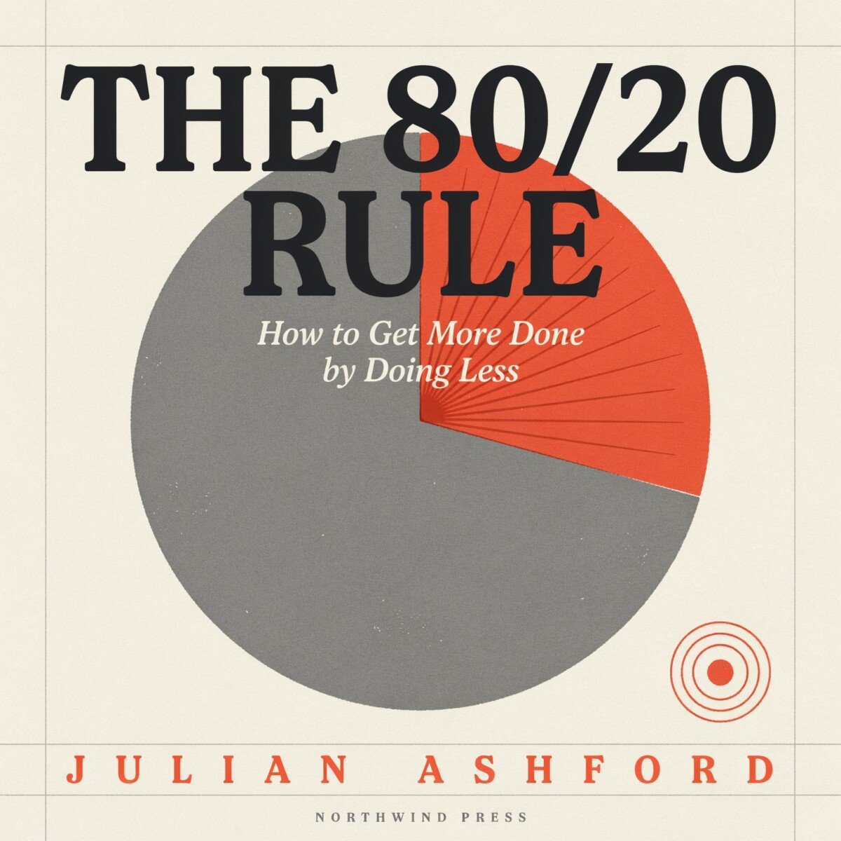 The 80/20 Rule: How to Get More Done by Doing Less